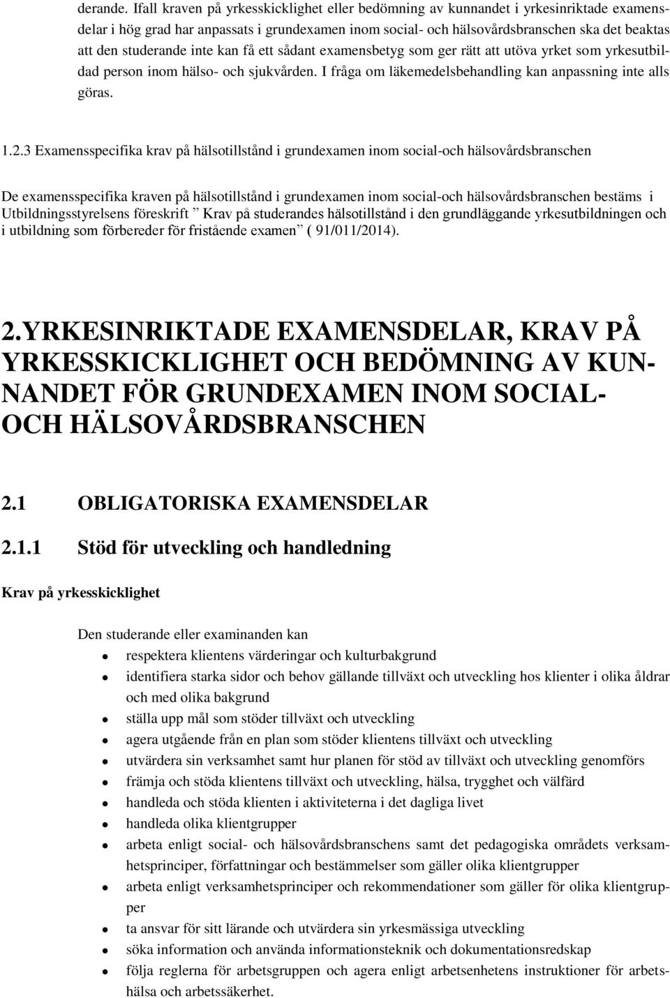 studerande inte kan få ett sådant examensbetyg som ger rätt att utöva yrket som yrkesutbildad person inom hälso- och sjukvården. I fråga om läkemedelsbehandling kan anpassning inte alls göras. 1.2.