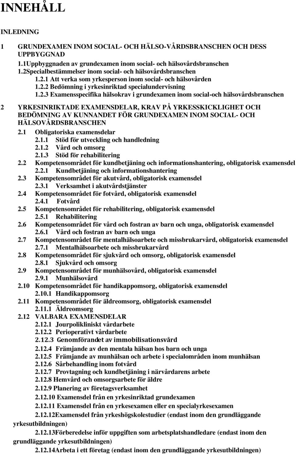 hälsokrav i grundexamen inom social-och hälsovårdsbranschen 2 YRKESINRIKTADE EXAMENSDELAR, KRAV PÅ YRKESSKICKLIGHET OCH BEDÖMNING AV KUNNANDET FÖR GRUNDEXAMEN INOM SOCIAL- OCH HÄLSOVÅRDSBRANSCHEN 2.