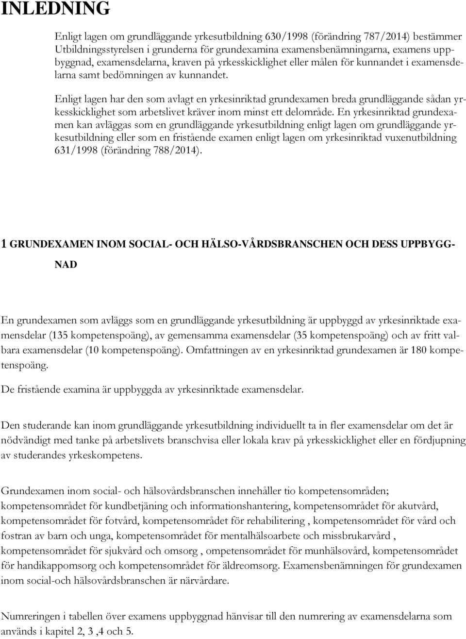 Enligt lagen har den som avlagt en yrkesinriktad grundexamen breda grundläggande sådan yrkesskicklighet som arbetslivet kräver inom minst ett delområde.