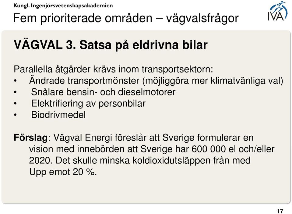 mer klimatvänliga val) Snålare bensin- och dieselmotorer Elektrifiering av personbilar Biodrivmedel Förslag: