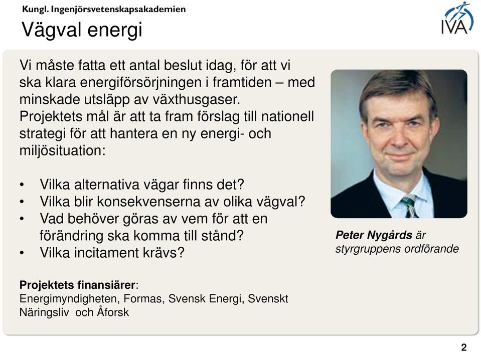 Projektets mål är att ta fram förslag till nationell strategi för att hantera en ny energi- och miljösituation: Vilka alternativa vägar