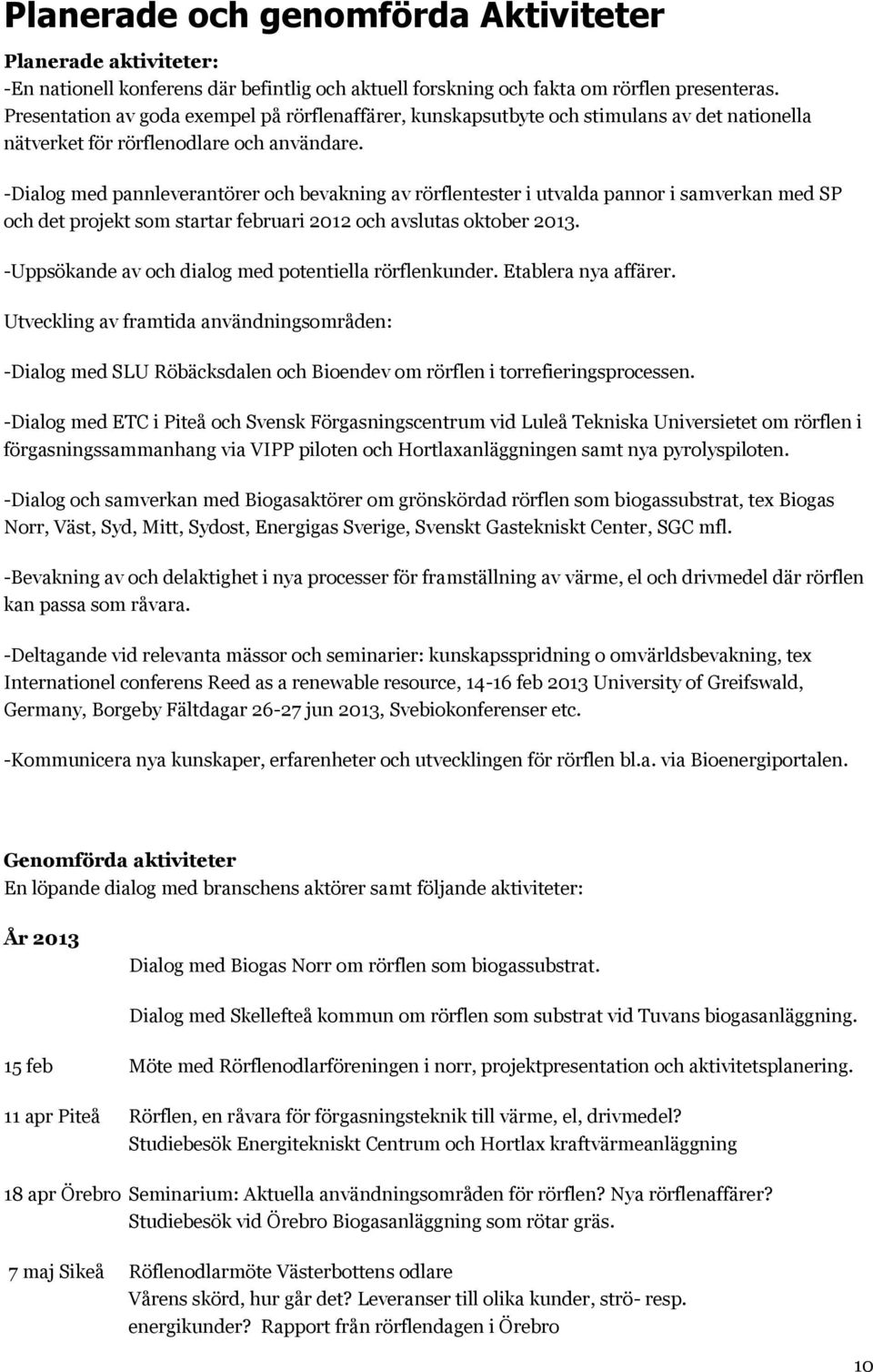 -Dialog med pannleverantörer och bevakning av rörflentester i utvalda pannor i samverkan med SP och det projekt som startar februari 2012 och avslutas oktober 2013.