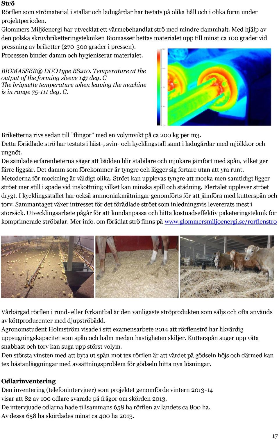 Processen binder damm och hygieniserar materialet. BIOMASSER DUO type BS210. Temperature at the output of the forming sleeve 147 deg.