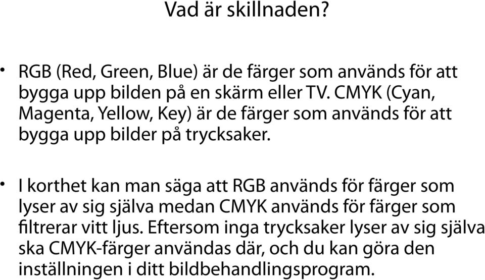 I korthet kan man säga att RGB används för färger som lyser av sig själva medan CMYK används för färger som fltrerar