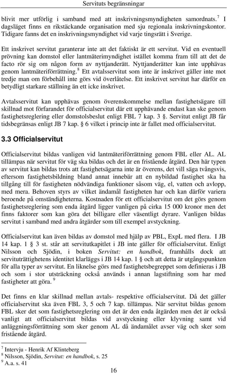 Vid en eventuell prövning kan domstol eller lantmäterimyndighet istället komma fram till att det de facto rör sig om någon form av nyttjanderätt.