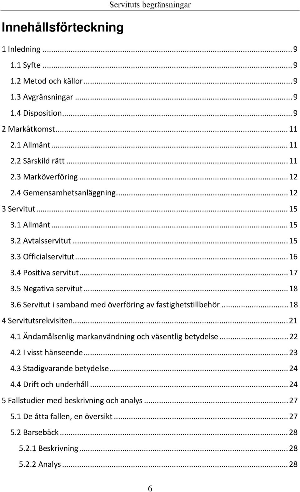 ..18 3.6 Servitut i samband med överföring av fastighetstillbehör...18 4 Servitutsrekvisiten...21 4.1 Ändamålsenlig markanvändning och väsentlig betydelse...22 4.2 I visst hänseende...23 4.