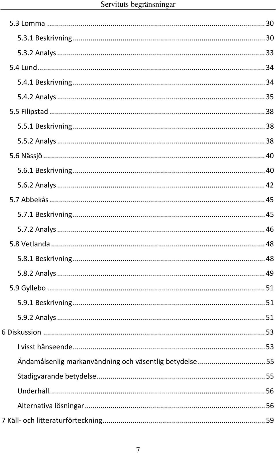 9 Gyllebo...51 5.9.1 Beskrivning...51 5.9.2 Analys...51 6 Diskussion...53 I visst hänseende...53 Ändamålsenlig markanvändning och väsentlig betydelse.