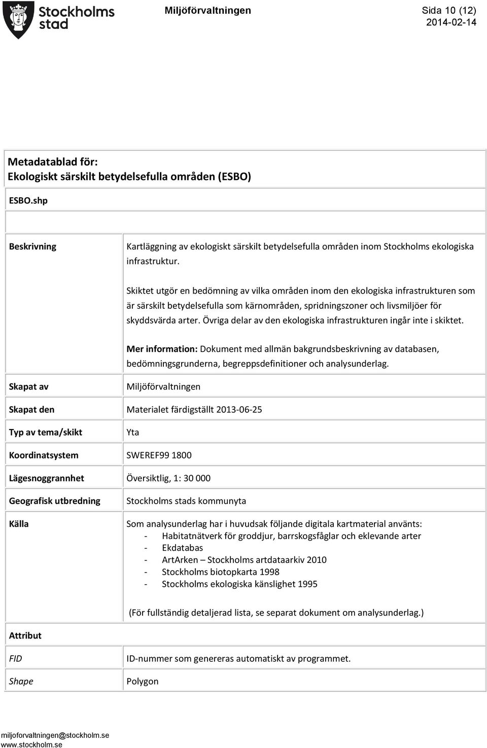 Skiktet utgör en bedömning av vilka områden inom den ekologiska infrastrukturen som är särskilt betydelsefulla som kärnområden, spridningszoner och livsmiljöer för skyddsvärda arter.