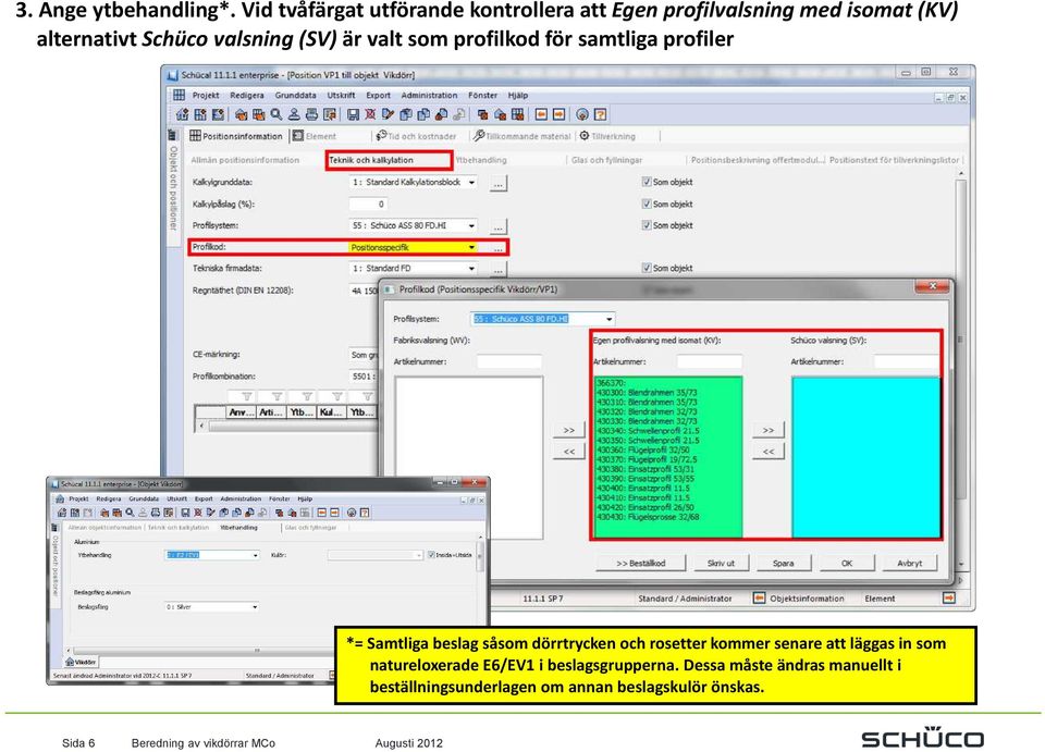 (SV) är valt som profilkod för samtliga profiler *= Samtliga beslag såsom dörrtrycken och rosetter