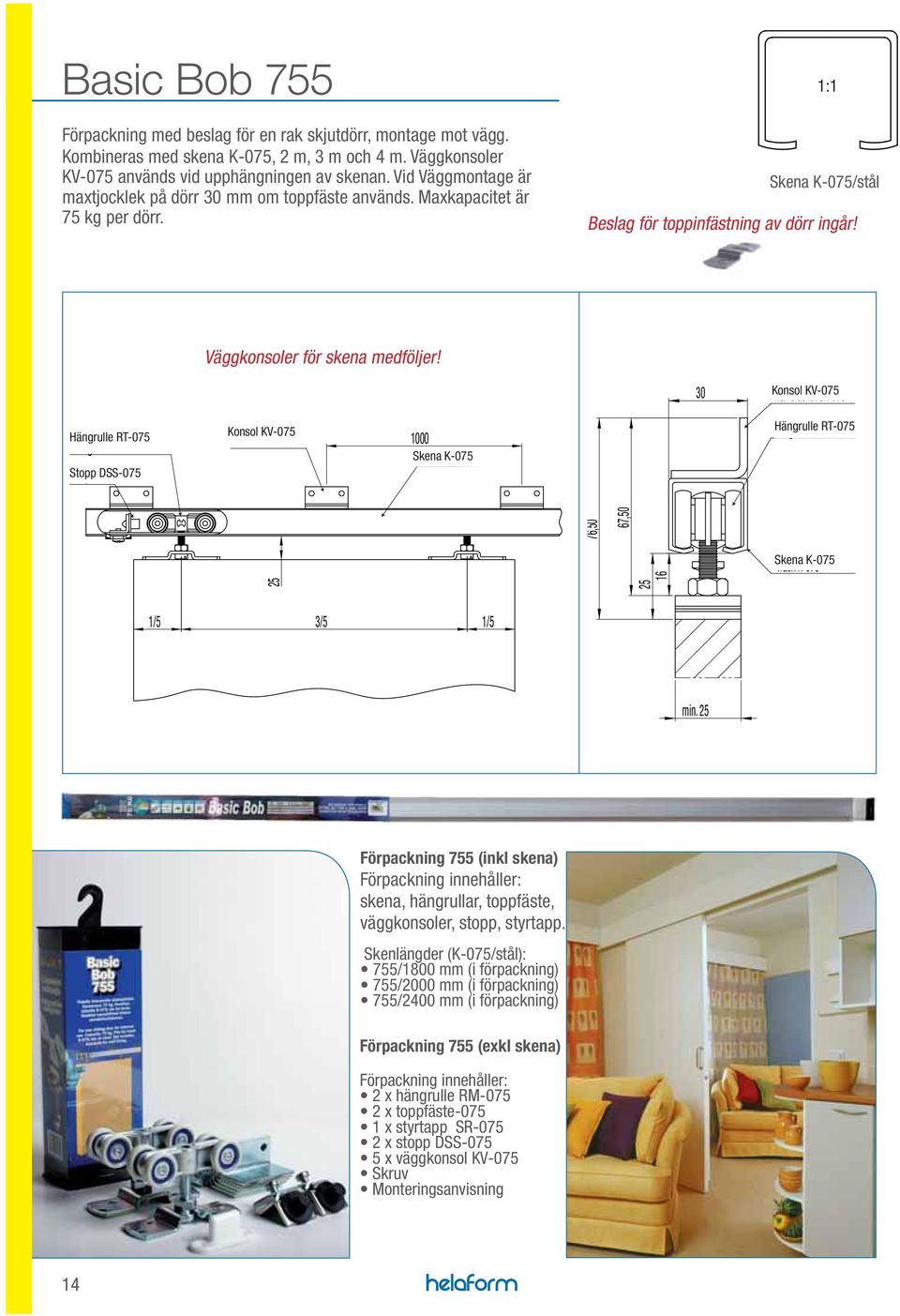 Konsol KV-07 Wall bracket SK-07 Hängrulle RT-07 Hanger PP-07 Stopp KPP-07 DSS-07 Konsol KV-07 Wall bracket SK-07 1000 Skena Track K-07 K-07 Hängrulle Hanger PP-07 RT-07 76,0 67,0 16 Skena K-07 Track