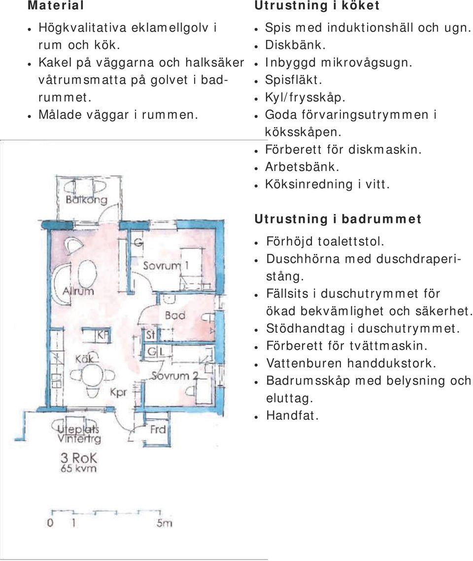 Förberett för diskmaskin. Arbetsbänk. Köksinredning i vitt. Utrustning i badrummet Förhöjd toalettstol. Duschhörna med duschdraperistång.