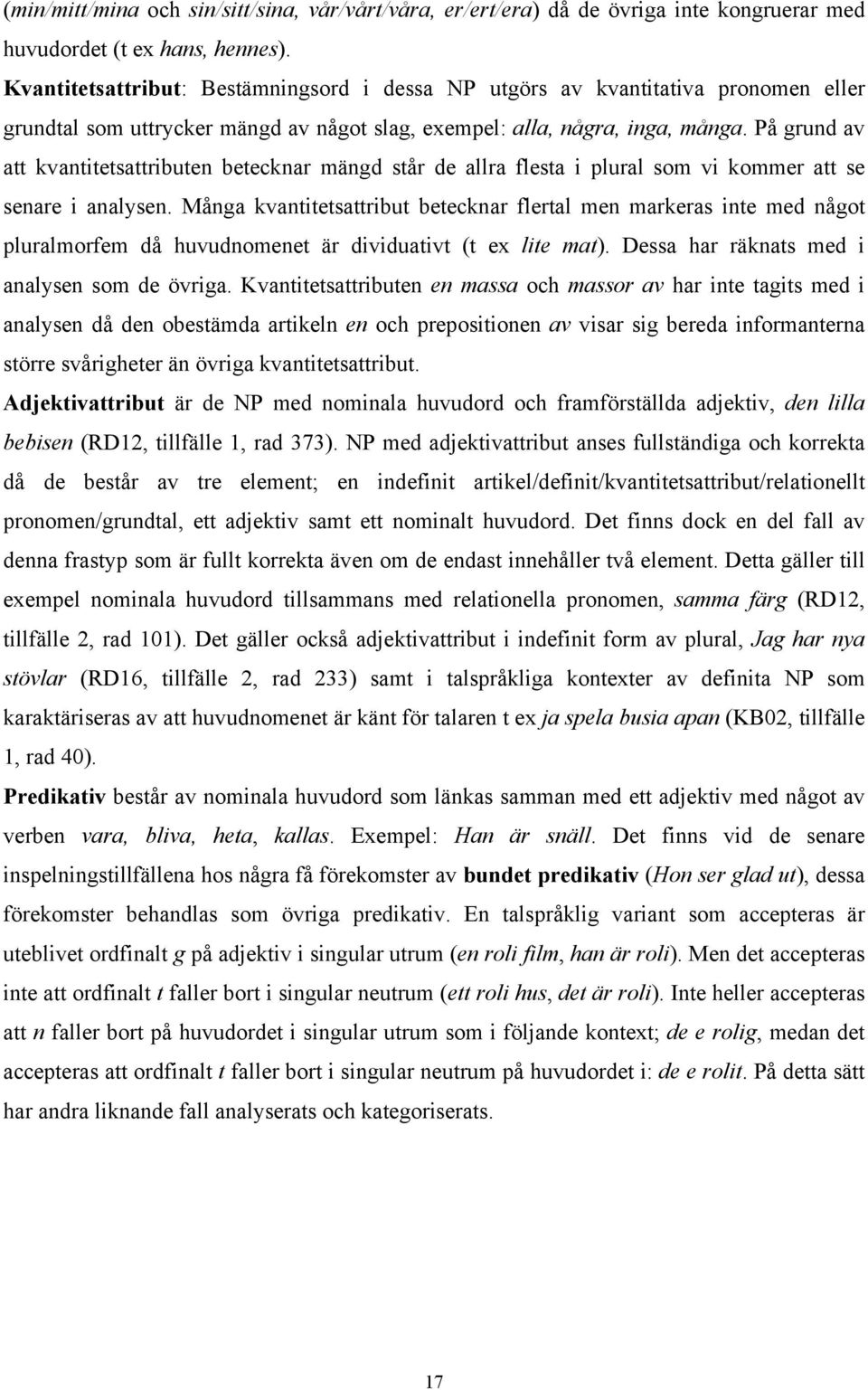 På grund av att kvantitetsattributen betecknar mängd står de allra flesta i plural som vi kommer att se senare i analysen.