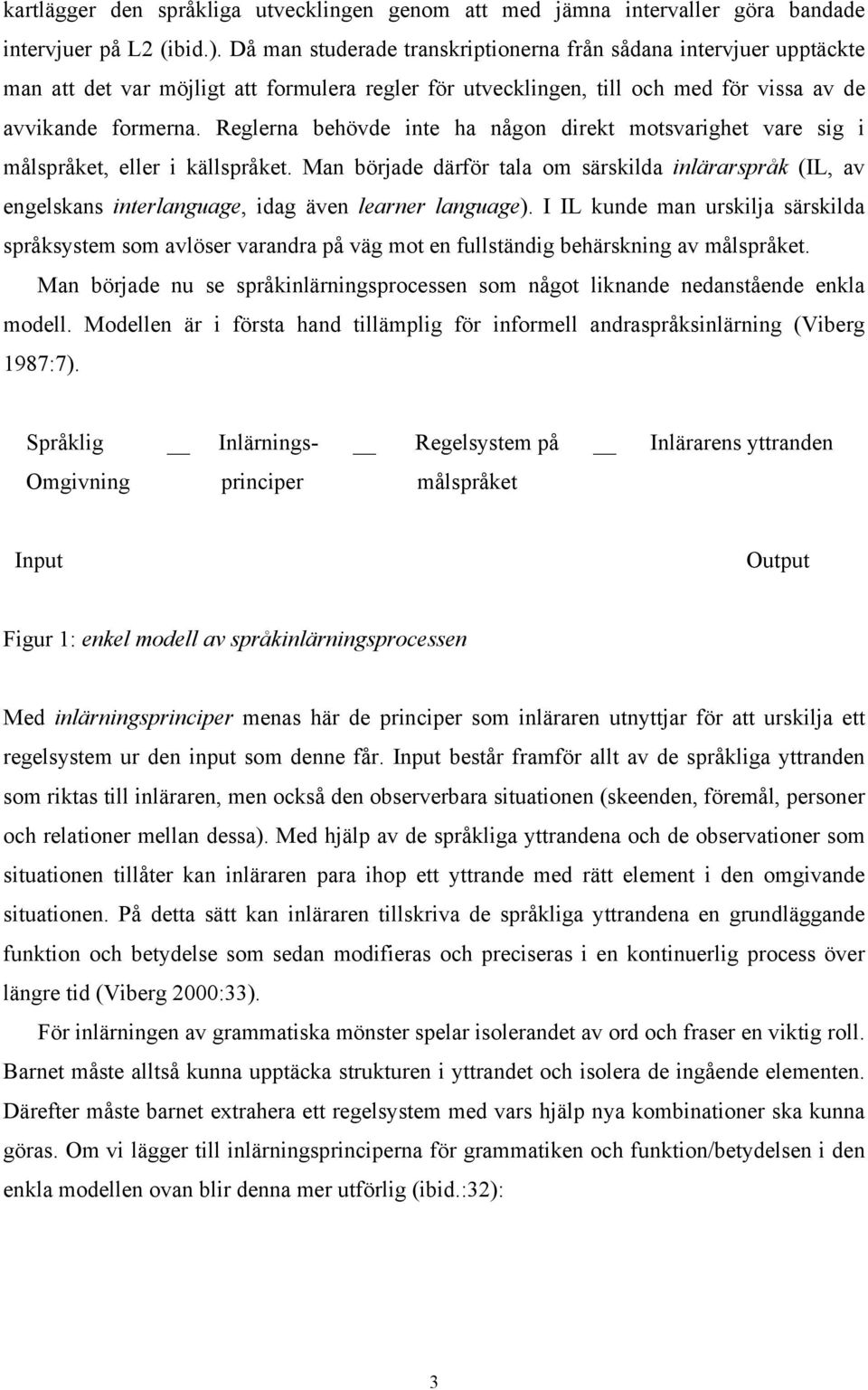 Reglerna behövde inte ha någon direkt motsvarighet vare sig i målspråket, eller i källspråket.