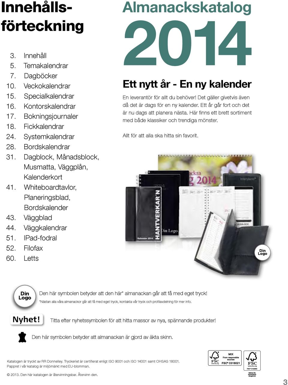 Letts Almanackskatalog 2014 Ett nytt år - En ny kalender En leverantör för allt du behöver! Det gäller givetvis även då det är dags för en ny kalender.