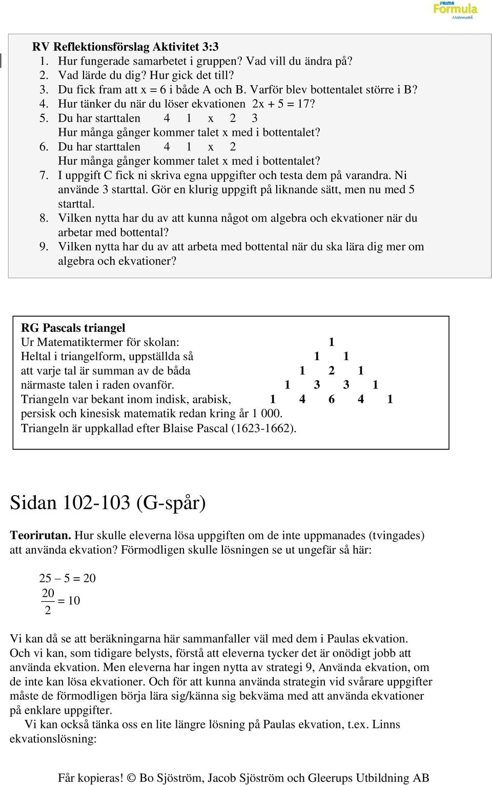 Du har starttalen 4 1 x 2 Hur många gånger kommer talet x med i bottentalet? 7. I uppgift C fick ni skriva egna uppgifter och testa dem på varandra. Ni använde 3 starttal.