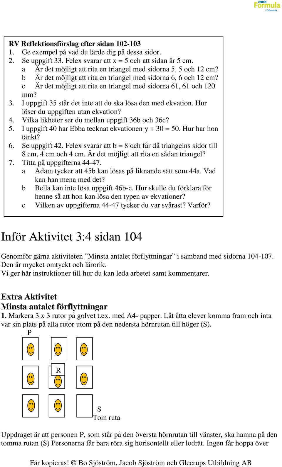 3. I uppgift 35 står det inte att du ska lösa den med ekvation. Hur löser du uppgiften utan ekvation? 4. Vilka likheter ser du mellan uppgift 36b och 36c? 5.