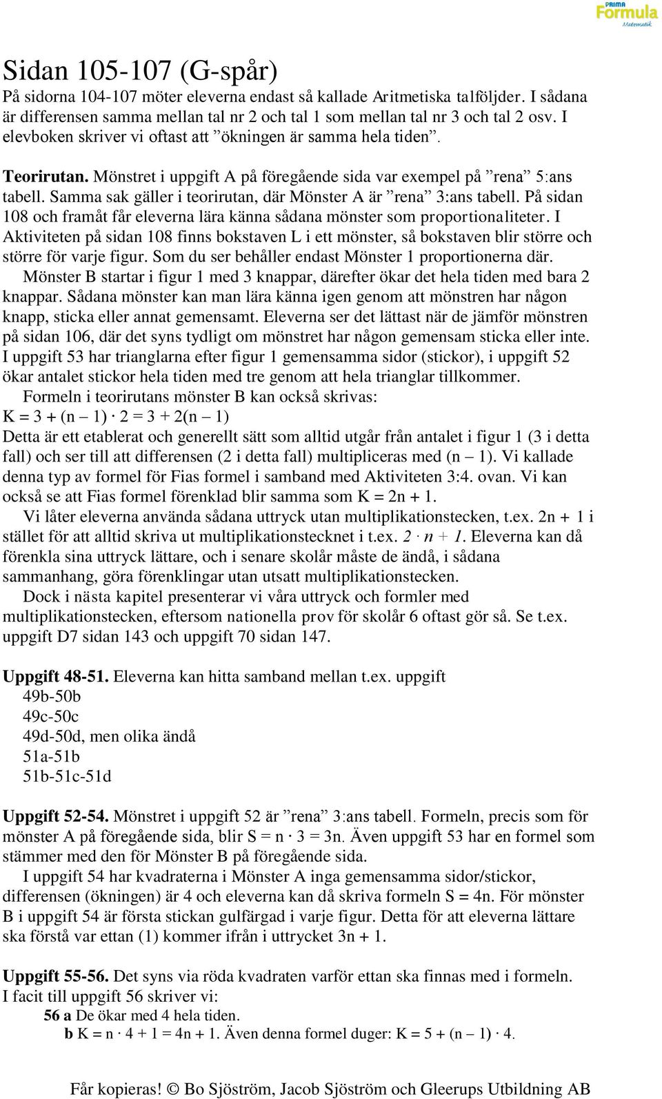 Samma sak gäller i teorirutan, där Mönster A är rena 3:ans tabell. På sidan 108 och framåt får eleverna lära känna sådana mönster som proportionaliteter.