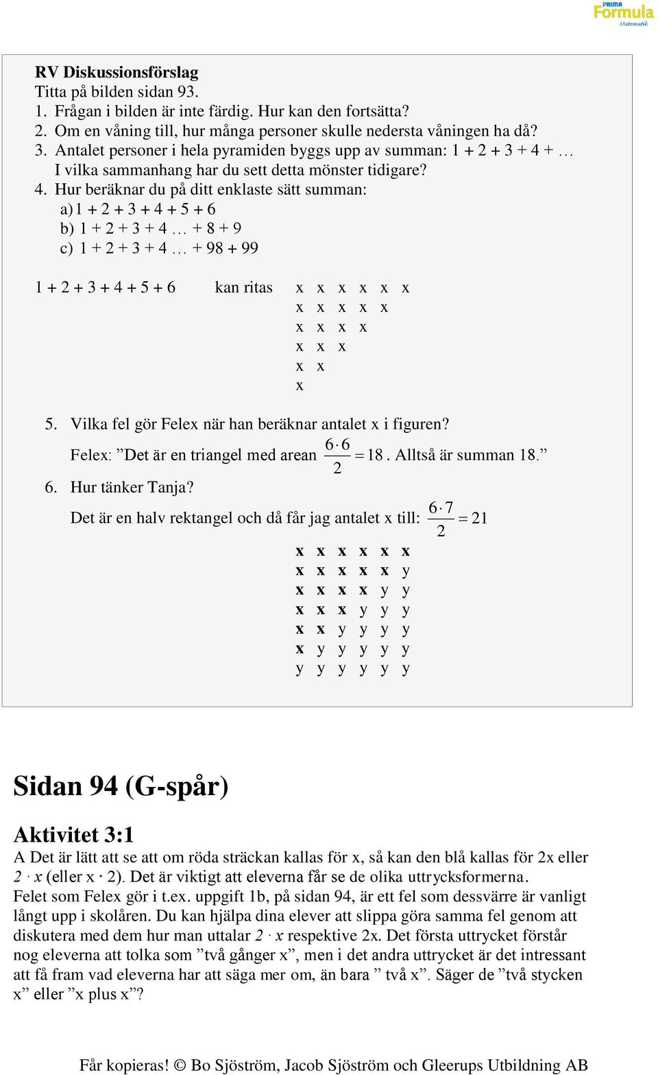 + I vilka sammanhang har du sett detta mönster tidigare? 4.