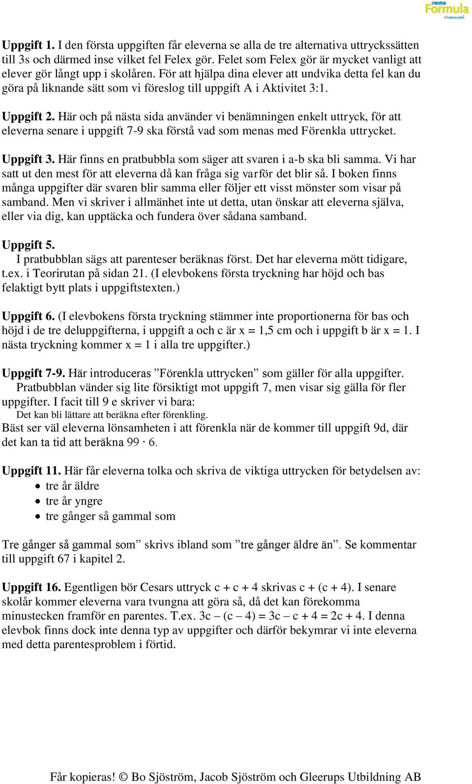 Uppgift 2. Här och på nästa sida använder vi benämningen enkelt uttryck, för att eleverna senare i uppgift 7-9 ska förstå vad som menas med Förenkla uttrycket. Uppgift 3.