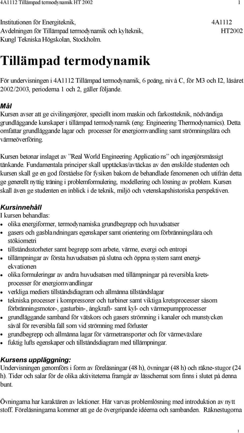 Mål Kursen avser att ge civilingenjörer, speciellt inom maskin och farkostteknik, nödvändiga grundläggande kunskaper i tillämpad termodynamik (eng: Engineering Thermodynamics).