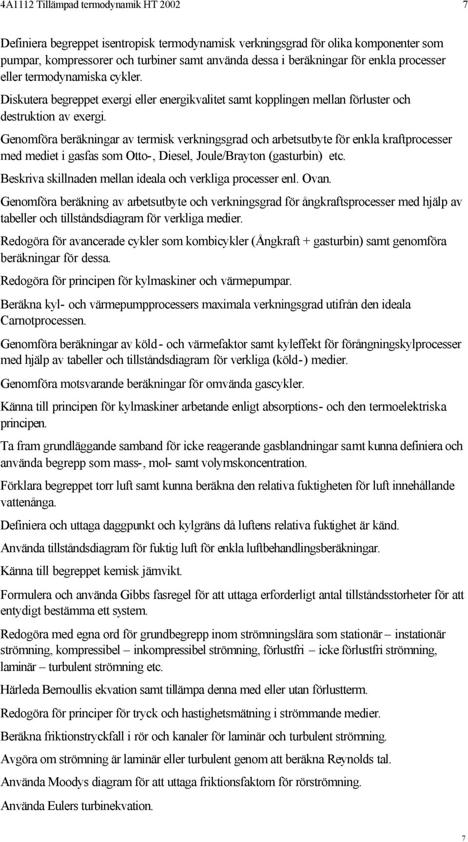 Genomföra beräkningar av termisk verkningsgrad och arbetsutbyte för enkla kraftprocesser med mediet i gasfas som Otto-, Diesel, Joule/Brayton (gasturbin) etc.