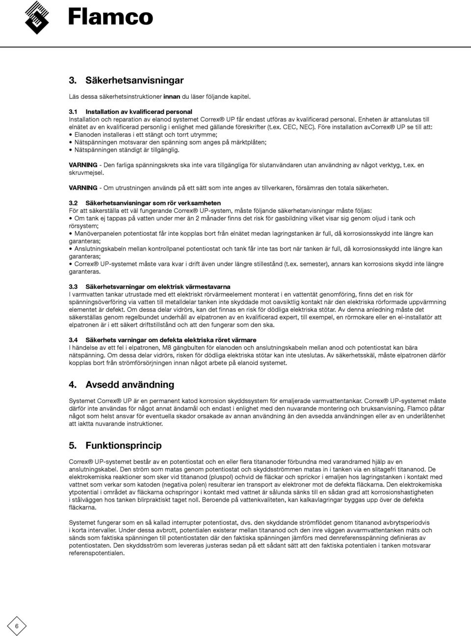 Enheten är attanslutas till elnätet av en kvalificerad personlig i enlighet med gällande föreskrifter (t.ex. CEC, NEC).