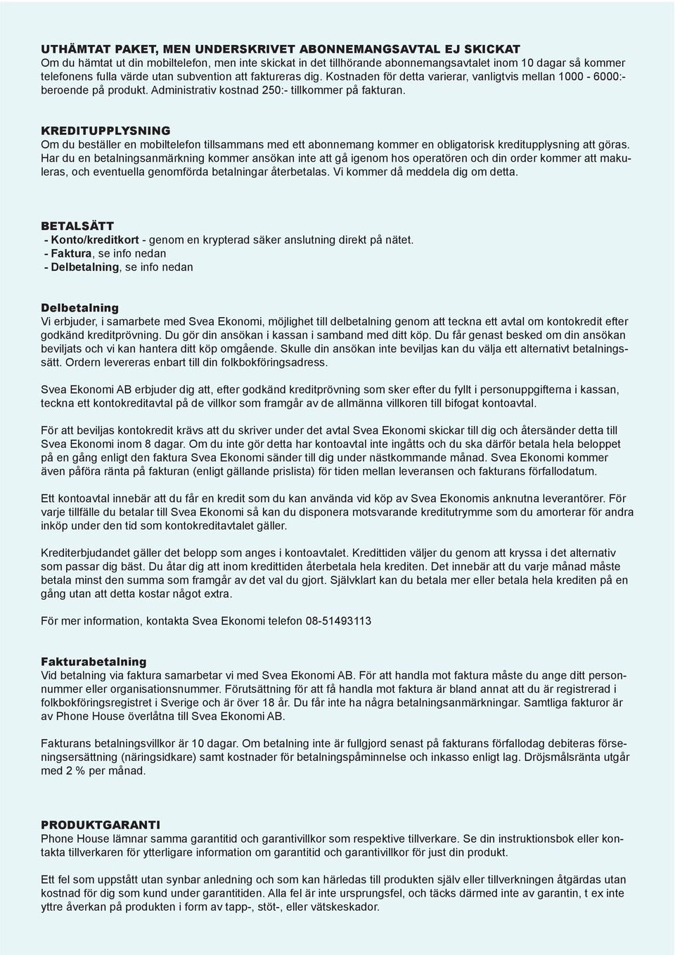 KREDITUPPLYSNING Om du beställer en mobiltelefon tillsammans med ett abonnemang kommer en obligatorisk kreditupplysning att göras.