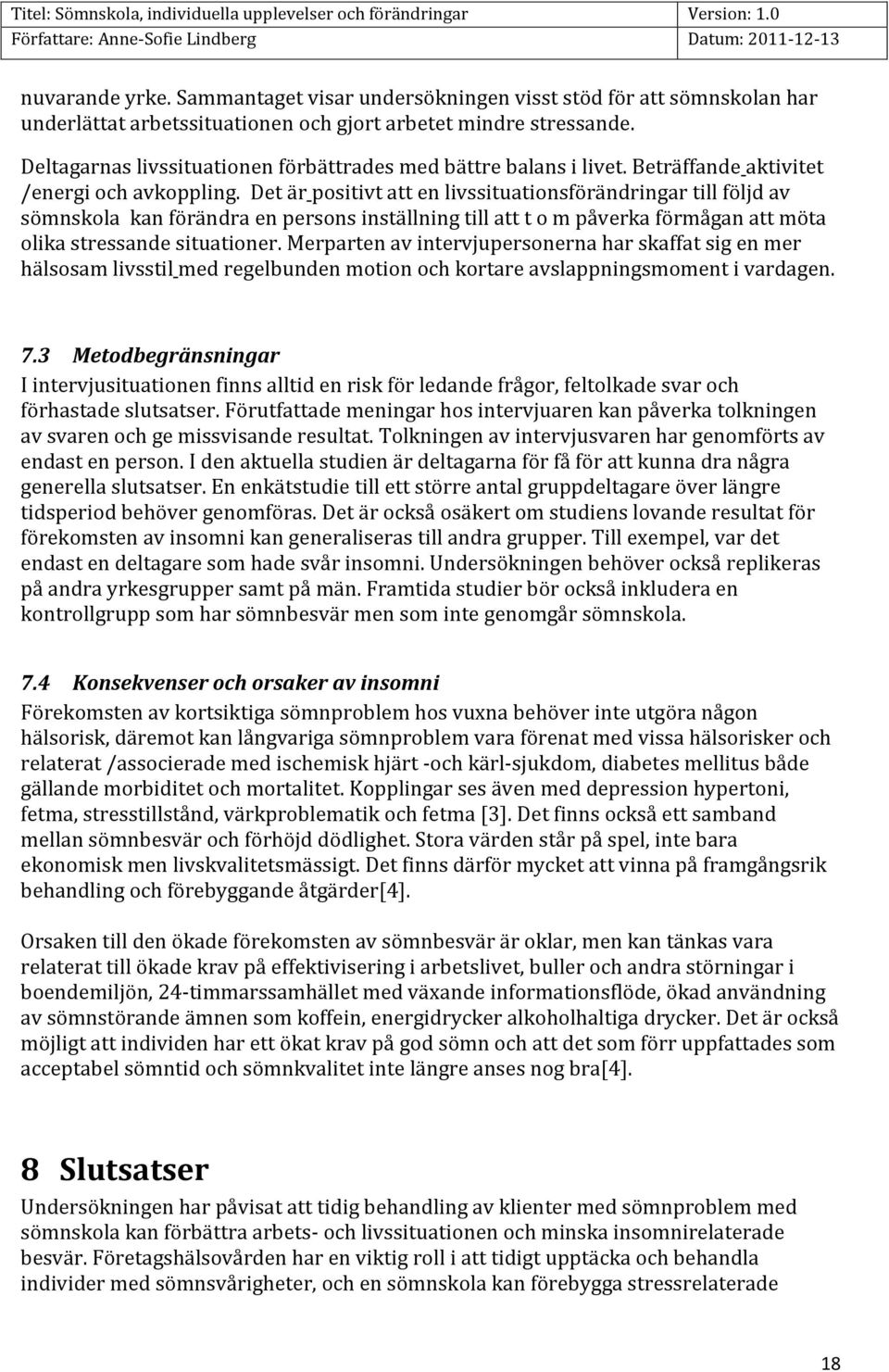 Det är positivt att en livssituationsförändringar till följd av sömnskola kan förändra en persons inställning till att t o m påverka förmågan att möta olika stressande situationer.