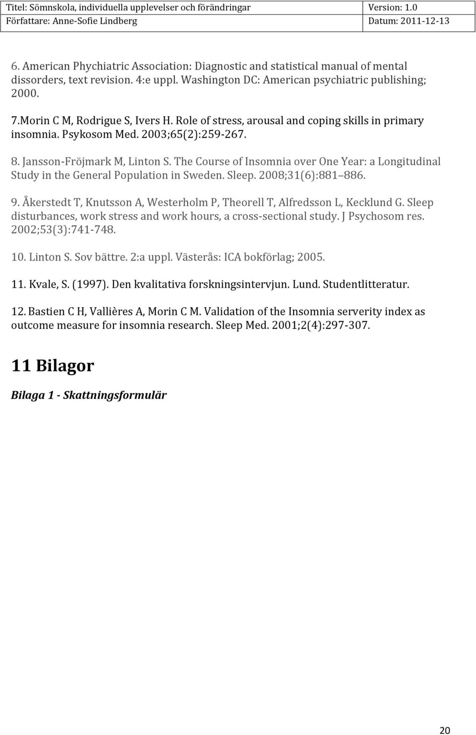 The Course of Insomnia over One Year: a Longitudinal Study in the General Population in Sweden. Sleep. 2008;31(6):881 886. 9.