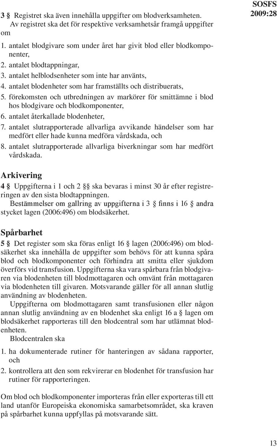 antalet blodenheter som har framställts och distribuerats, 5. förekomsten och utbredningen av markörer för smittämne i blod hos blodgivare och blodkomponenter, 6. antalet återkallade blodenheter, 7.