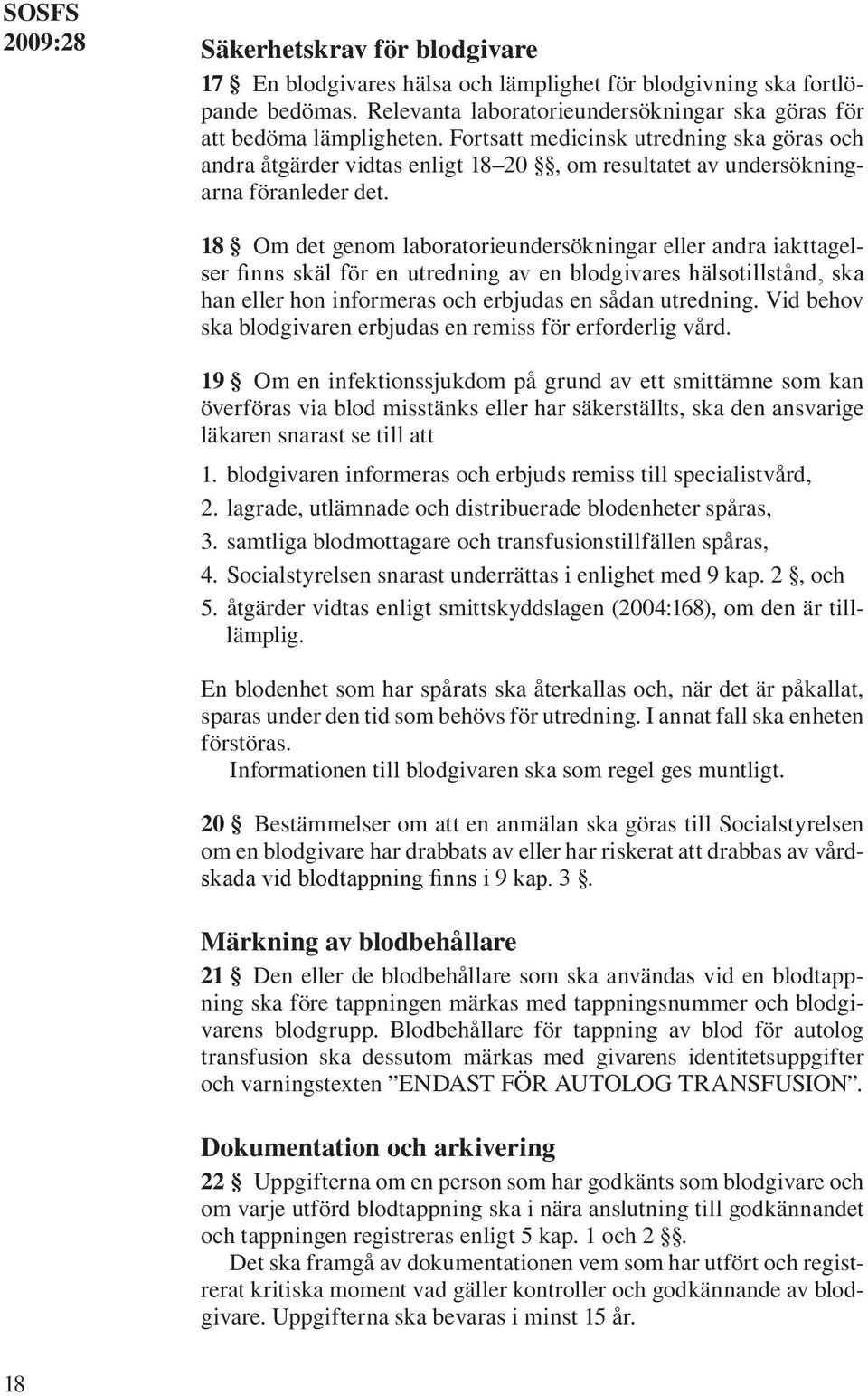 18 Om det genom laboratorieundersökningar eller andra iakttagelser finns skäl för en utredning av en blodgivares hälsotillstånd, ska han eller hon informeras och erbjudas en sådan utredning.