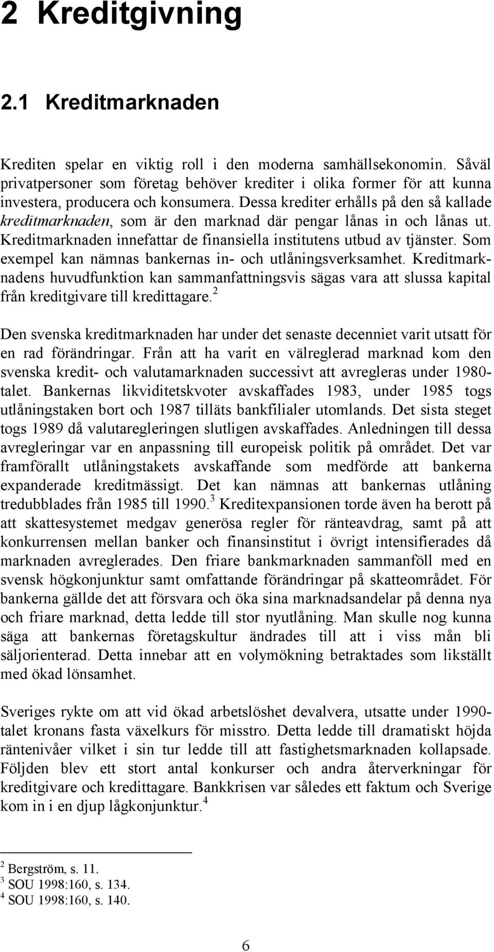 Dessa krediter erhålls på den så kallade kreditmarknaden, som är den marknad där pengar lånas in och lånas ut. Kreditmarknaden innefattar de finansiella institutens utbud av tjänster.