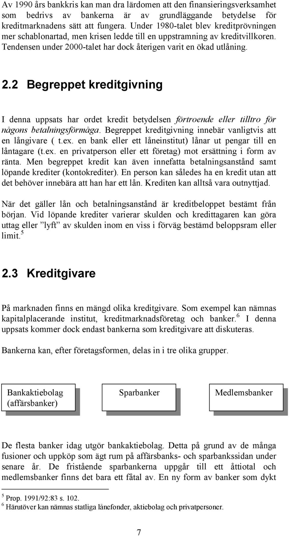 00-talet har dock återigen varit en ökad utlåning. 2.2 Begreppet kreditgivning I denna uppsats har ordet kredit betydelsen förtroende eller tilltro för någons betalningsförmåga.