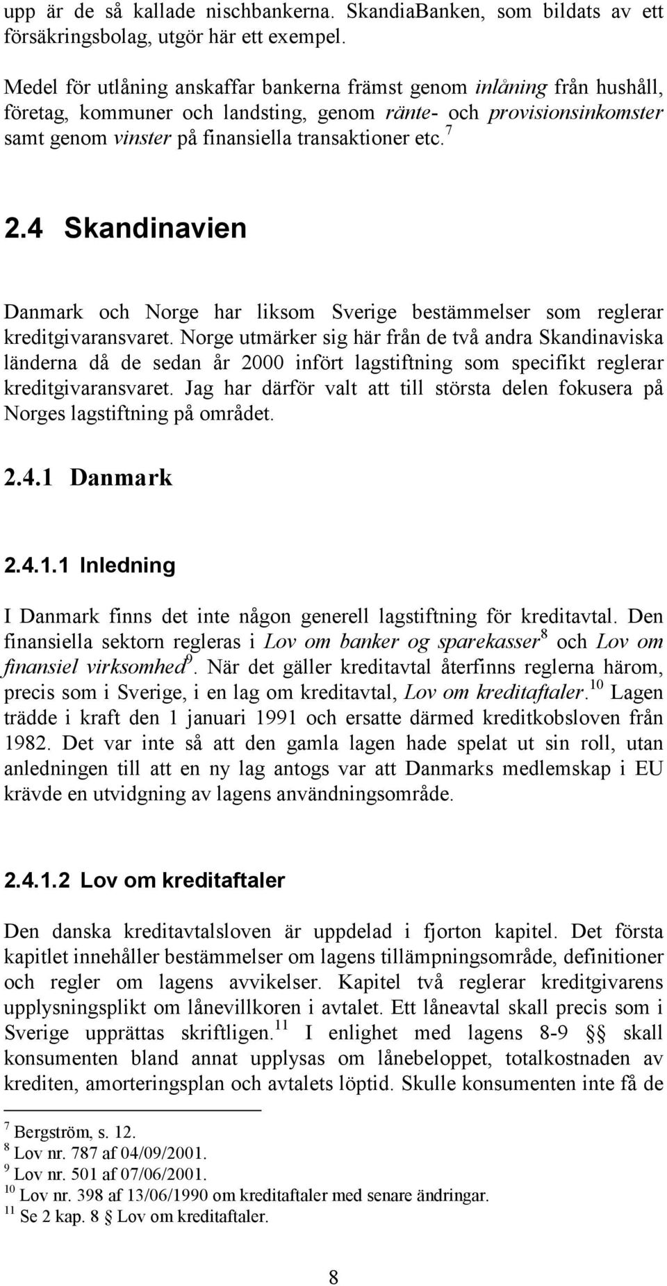 7 2.4 Skandinavien Danmark och Norge har liksom Sverige bestämmelser som reglerar kreditgivaransvaret.