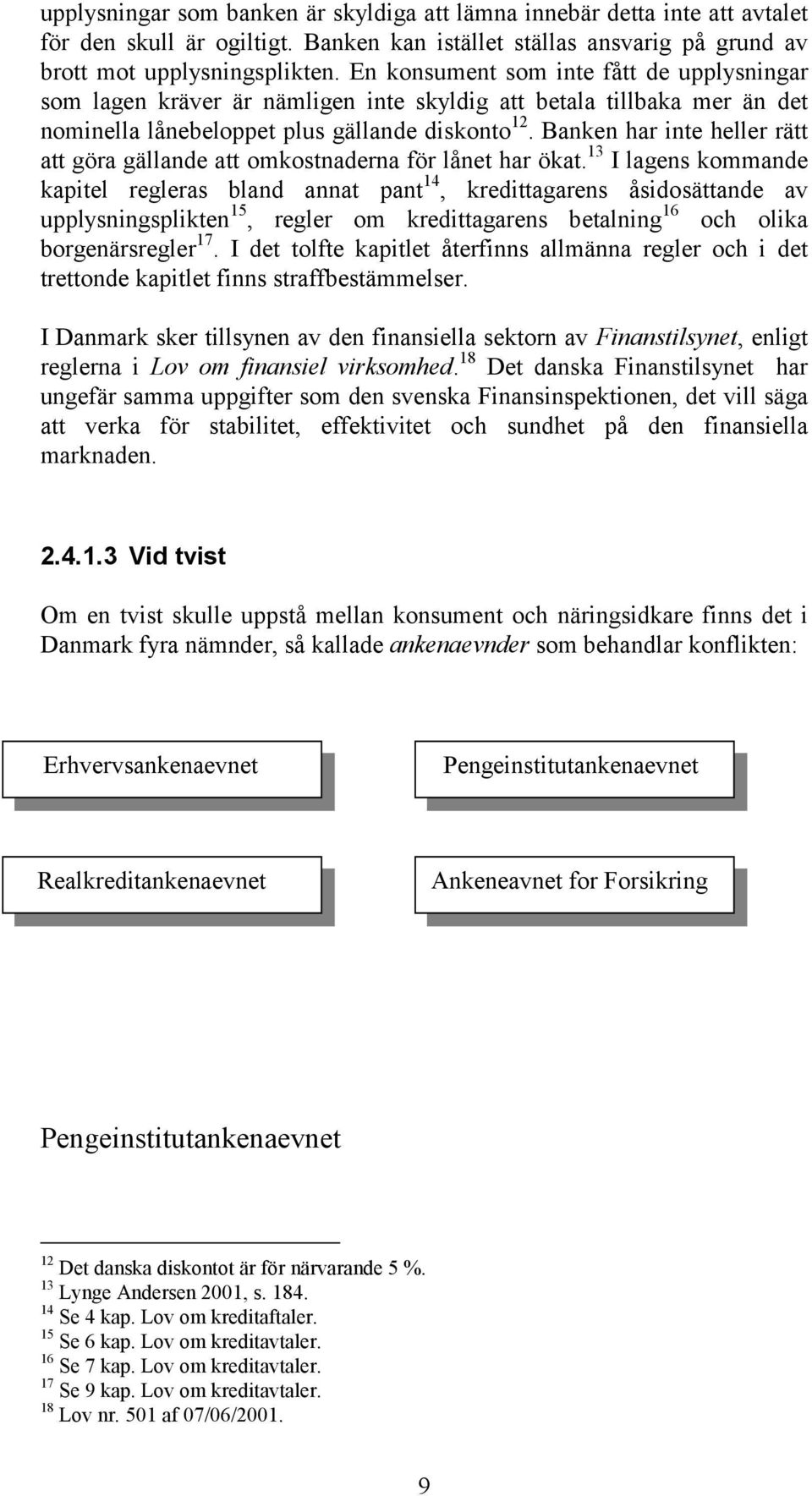 Banken har inte heller rätt att göra gällande att omkostnaderna för lånet har ökat.