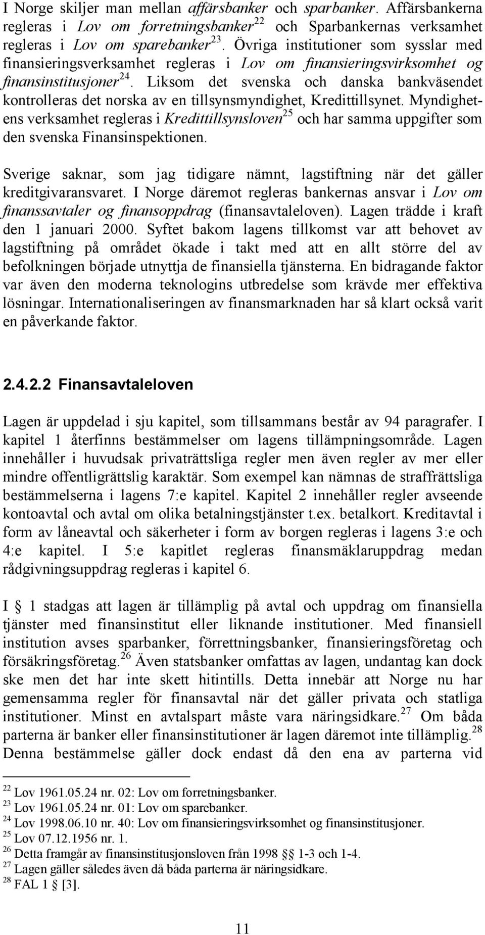 Liksom det svenska och danska bankväsendet kontrolleras det norska av en tillsynsmyndighet, Kredittillsynet.