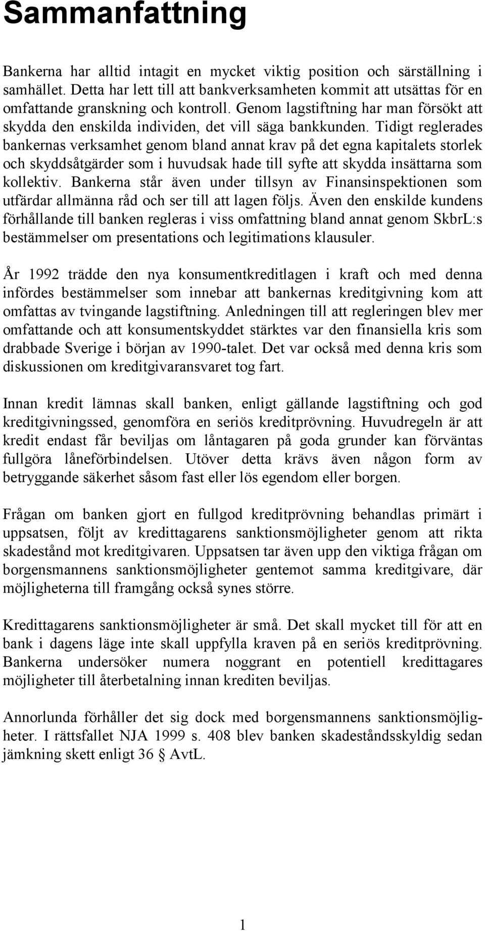 Tidigt reglerades bankernas verksamhet genom bland annat krav på det egna kapitalets storlek och skyddsåtgärder som i huvudsak hade till syfte att skydda insättarna som kollektiv.