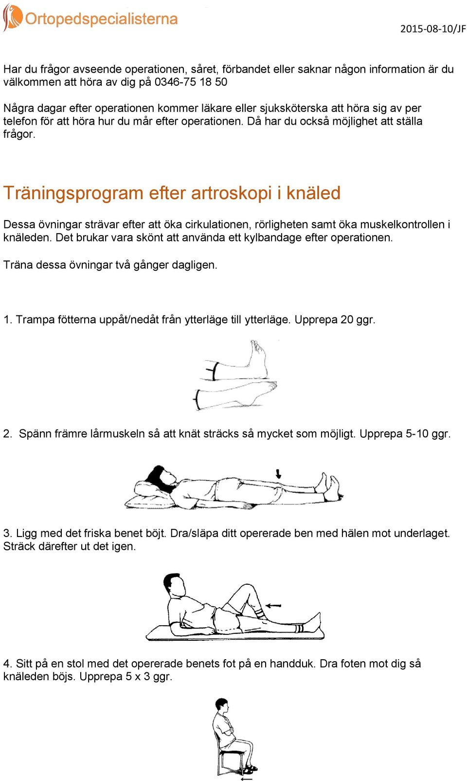 Träningsprogram efter artroskopi i knäled Dessa övningar strävar efter att öka cirkulationen, rörligheten samt öka muskelkontrollen i knäleden.