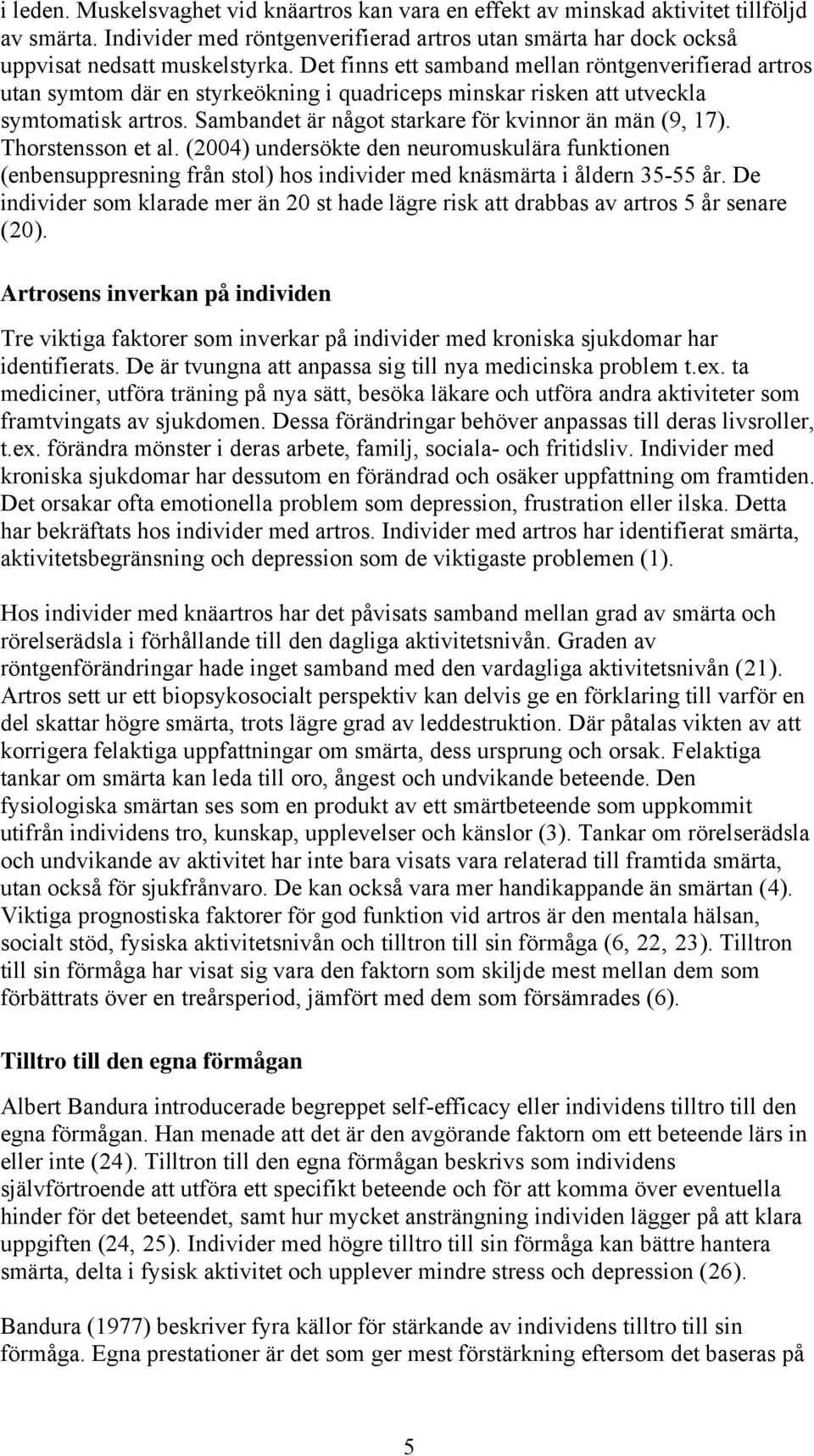 Sambandet är något starkare för kvinnor än män (9, 17). Thorstensson et al. (2004) undersökte den neuromuskulära funktionen (enbensuppresning från stol) hos individer med knäsmärta i åldern 35-55 år.