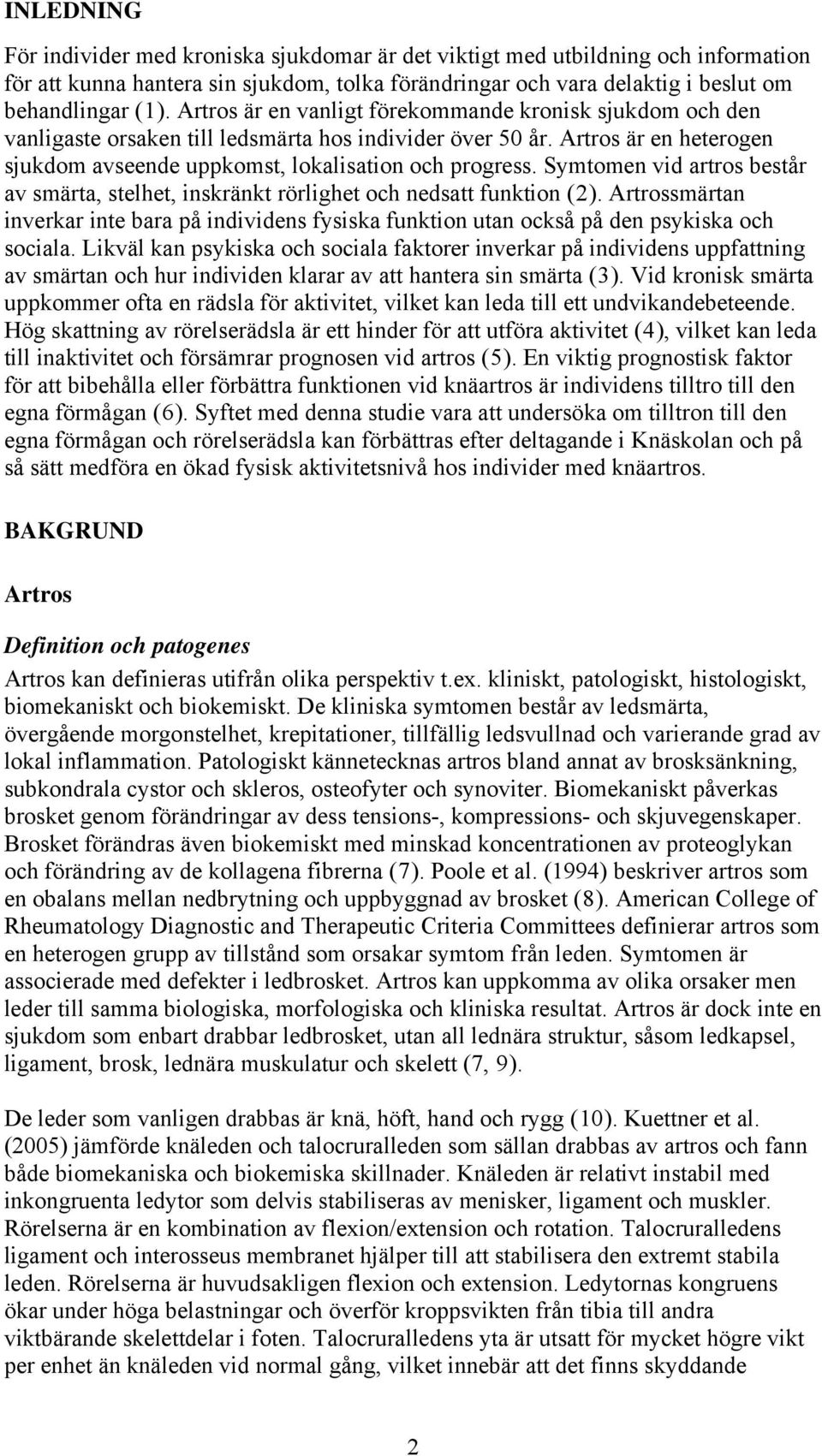 Symtomen vid artros består av smärta, stelhet, inskränkt rörlighet och nedsatt funktion (2). Artrossmärtan inverkar inte bara på individens fysiska funktion utan också på den psykiska och sociala.