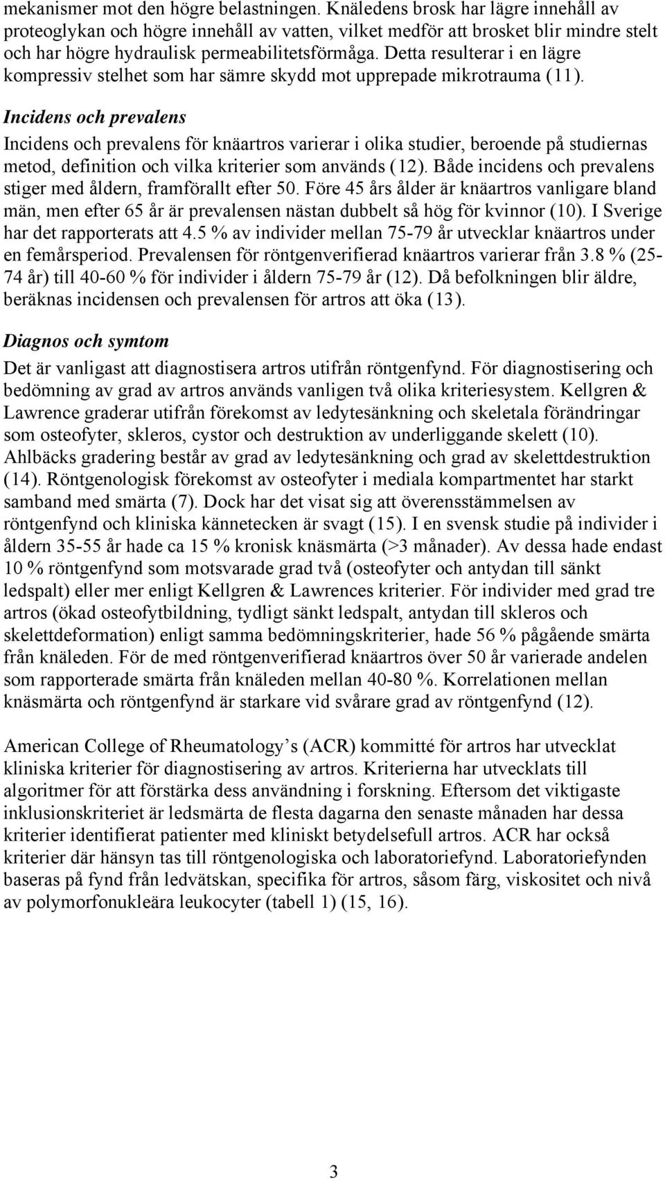 Detta resulterar i en lägre kompressiv stelhet som har sämre skydd mot upprepade mikrotrauma (11).