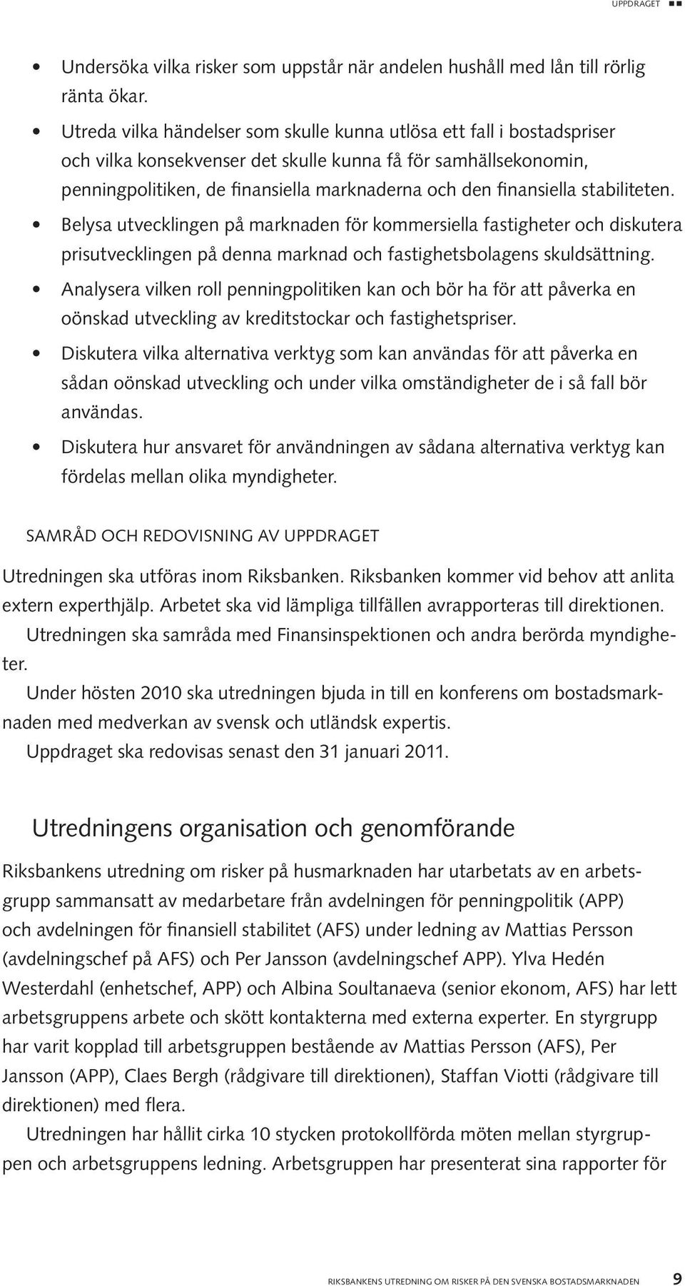 finansiella stabiliteten. Belysa utvecklingen på marknaden för kommersiella fastigheter och diskutera prisutvecklingen på denna marknad och fastighetsbolagens skuldsättning.