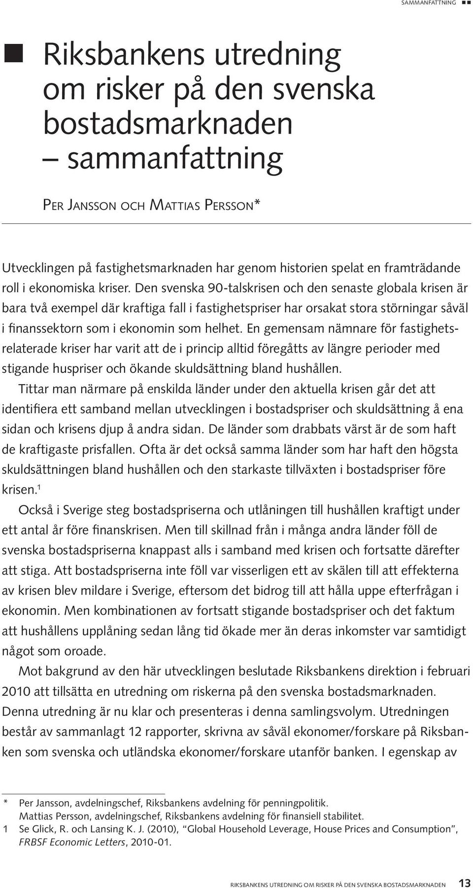 Den svenska 90-talskrisen och den senaste globala krisen är bara två exempel där kraftiga fall i fastighetspriser har orsakat stora störningar såväl i finanssektorn som i ekonomin som helhet.