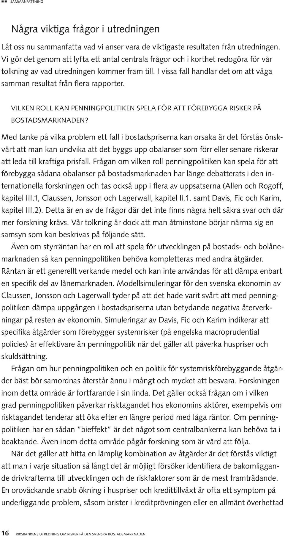 I vissa fall handlar det om att väga samman resultat från flera rapporter. VilkeN RoLL kan penningpolitiken SpeLA FöR ATT FörebyGGA RISkeR på bostadsmarknaden?