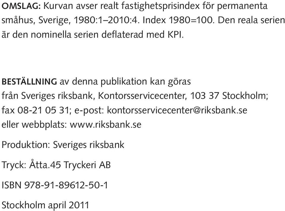 Beställning av denna publikation kan göras från Sveriges riksbank, Kontorsservicecenter, 103 37 Stockholm; fax 08-21 05 31; e-post:
