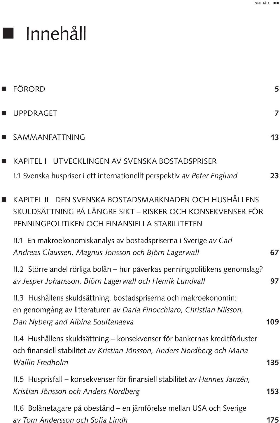 penningpolitiken och finansiella stabiliteten ii.1 En makroekonomiskanalys av bostadspriserna i Sverige av Carl Andreas Claussen, Magnus Jonsson och Björn Lagerwall 67 ii.