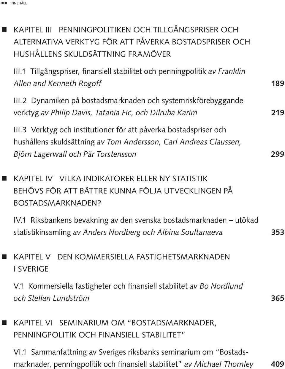 2 Dynamiken på bostadsmarknaden och systemriskförebyggande verktyg av Philip Davis, Tatania Fic, och Dilruba Karim 219 iii.