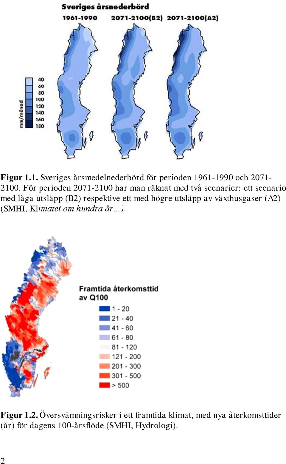 respektive ett med högre utsläpp av växthusgaser (A2) (SMHI, Klimatet om hundra år ). Figur 1.