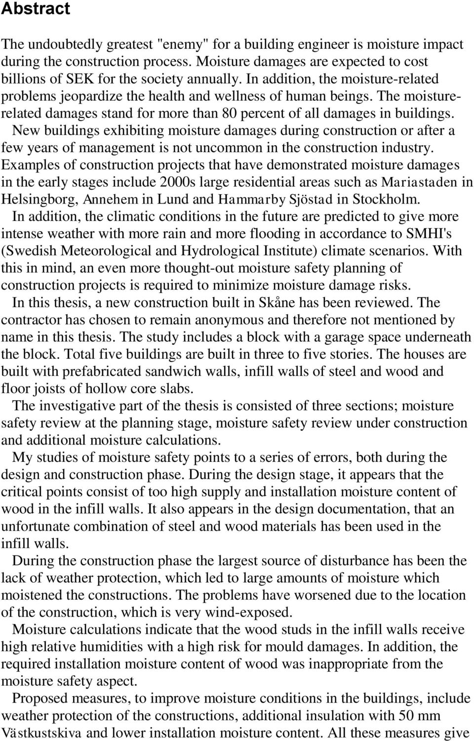 New buildings exhibiting moisture damages during construction or after a few years of management is not uncommon in the construction industry.