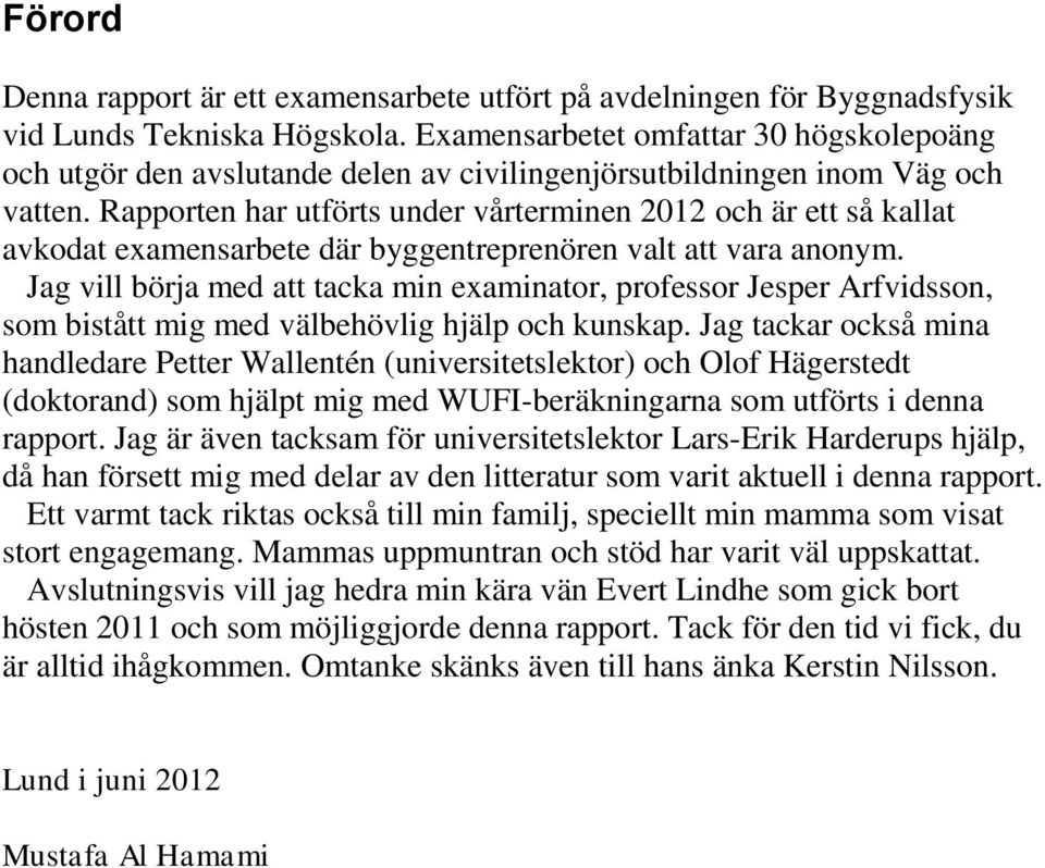 Rapporten har utförts under vårterminen 2012 och är ett så kallat avkodat examensarbete där byggentreprenören valt att vara anonym.